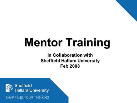 Mentor Training In Collaboration with Sheffield Hallam University Feb 2008.