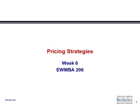 1 Ganesh Iyer Pricing Strategies Week 6 EWMBA 206.