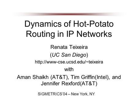 Dynamics of Hot-Potato Routing in IP Networks Renata Teixeira (UC San Diego)  with Aman Shaikh (AT&T), Tim Griffin(Intel),