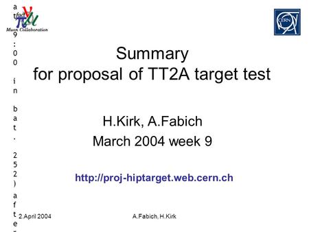 2.April 2004A.Fabich, H.Kirk Summary for proposal of TT2A target test H.Kirk, A.Fabich March 2004 week 9  morning: Cryogenics,