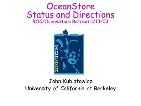 OceanStore Status and Directions ROC/OceanStore Retreat 1/13/03 John Kubiatowicz University of California at Berkeley.