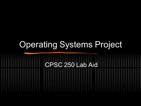 Operating Systems Project CPSC 250 Lab Aid. CPSC 250 Lab Aid Overview Create a program to help Students and professors in Computer Science 250. Allow.