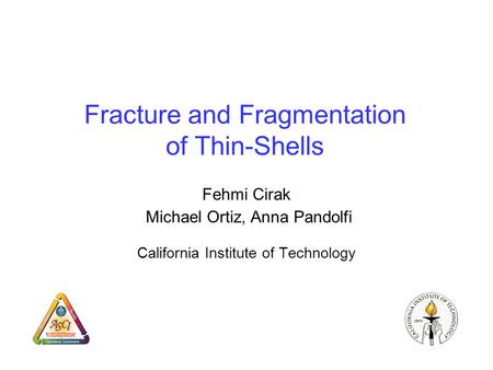 Fracture and Fragmentation of Thin-Shells Fehmi Cirak Michael Ortiz, Anna Pandolfi California Institute of Technology.