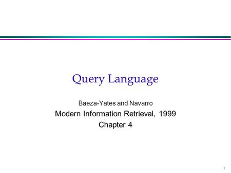 1 Query Language Baeza-Yates and Navarro Modern Information Retrieval, 1999 Chapter 4.