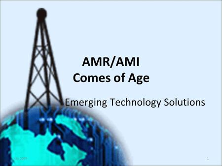 July 20091 Emerging Technology Solutions AMR/AMI Comes of Age.