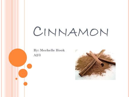 C INNAMON By: Mechelle Hook A2/3. H ISTORY OF CINNAMON In first century A.D 350 grams of cinnamon was equal to in the value of over five kilograms of.