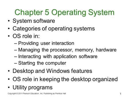 Copyright © 2011 Pearson Education, Inc. Publishing as Prentice Hall 1 Chapter 5 Operating System System software Categories of operating systems OS role.