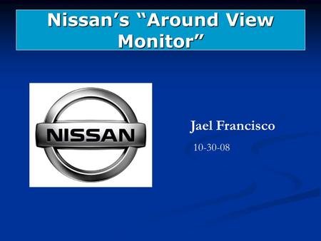 Nissan’s “Around View Monitor” Jael Francisco 10-30-08.