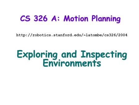 CS 326 A: Motion Planning  Exploring and Inspecting Environments.