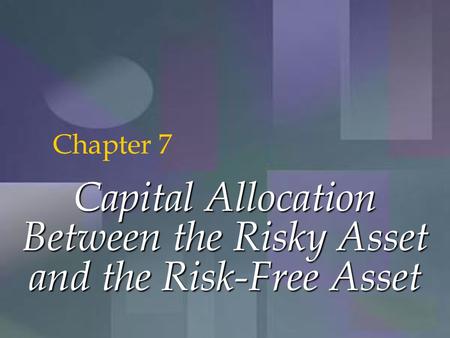 McGraw-Hill/Irwin Copyright © 2001 by The McGraw-Hill Companies, Inc. All rights reserved. 7-1 Capital Allocation Between the Risky Asset and the Risk-Free.