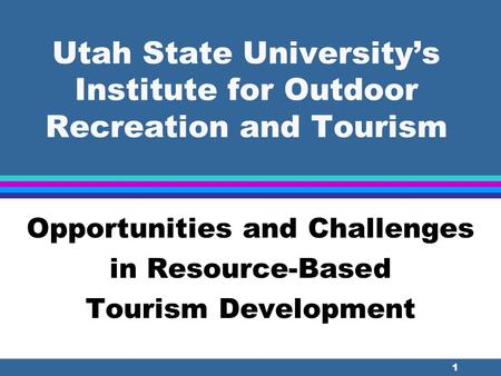 1 Utah State University’s Institute for Outdoor Recreation and Tourism Opportunities and Challenges in Resource-Based Tourism Development.