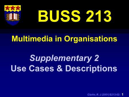 Clarke, R. J (2001) S213-02: 1 Multimedia in Organisations BUSS 213 Supplementary 2 Use Cases & Descriptions.