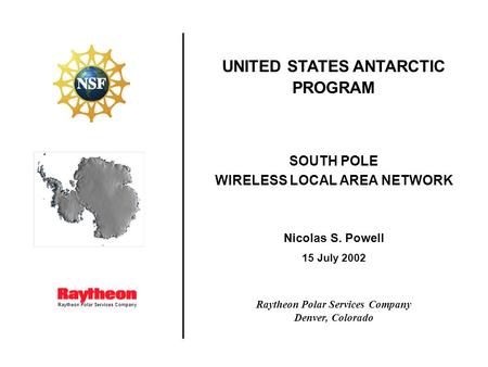 Raytheon Polar Services Company UNITED STATES ANTARCTIC PROGRAM SOUTH POLE WIRELESS LOCAL AREA NETWORK Nicolas S. Powell 15 July 2002 Raytheon Polar Services.