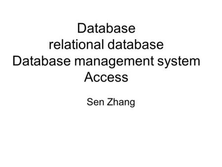 Database relational database Database management system Access Sen Zhang.