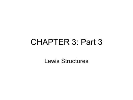 CHAPTER 3: Part 3 Lewis Structures. LEWIS STRUCTURES (1) We have been drawing Lewis Structures like H-H or H-Cl. These diagrams show the atoms, the chemical.