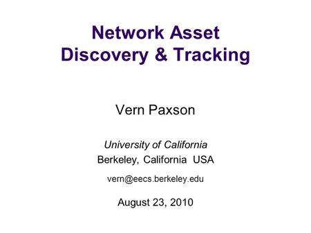 Network Asset Discovery & Tracking Vern Paxson University of California Berkeley, California USA August 23, 2010.