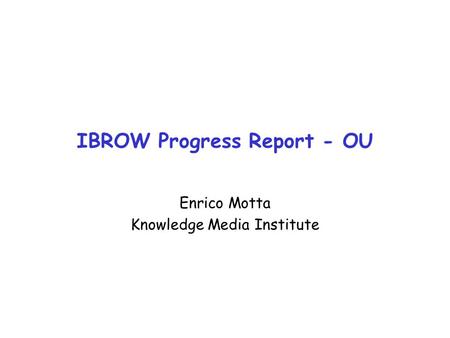 IBROW Progress Report - OU Enrico Motta Knowledge Media Institute.