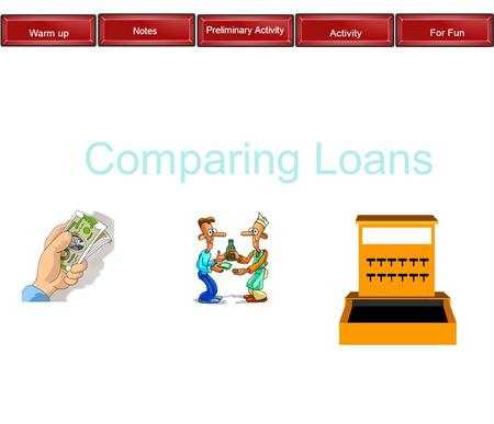 Warm up Notes Preliminary Activity Activity For Fun Comparing Loans.