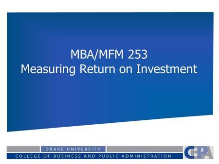 MBA/MFM 253 Measuring Return on Investment. The Big Picture The last 2 chapters discussed measuring the cost of capital – the average cost of financing.