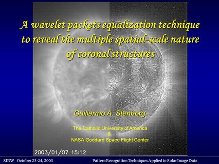 Pattern Recognition Techniques Applied to Solar Image Data SIRW October 23-24, 2003 Pattern Recognition Techniques Applied to Solar Image Data A wavelet.