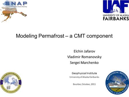 Modeling Permafrost – a CMT component Elchin Jafarov Vladimir Romanovsky Sergei Marchenko Geophysical Institute University of Alaska Fairbanks Boulder,