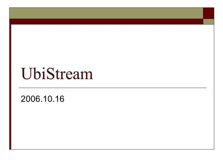 UbiStream 2006.10.16. Motivation  Streaming data are abundant in our surroundings: Length of queue at cafeteria If the stadium is crowded or not Course.