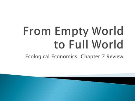 Ecological Economics, Chapter 7 Review.  “How do we explain the unwavering devotion to continuous economic growth by economists, policy makers, and the.