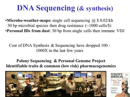 DNA Sequencing (& synthesis) Microbe-weather-maps: single cell $ 0.02/kb 30 bp microbial species then drug resistance (~1000 cells/$) Personal.