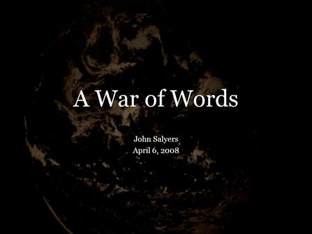 A War of Words John Salyers April 6, 2008. 1cor 9:20-22 To the Jews I became as a Jew, so that I might win Jews; to those who are under the Law, as under.