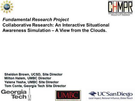 Sheldon Brown, UCSD, Site Director Milton Halem, UMBC Director Yelena Yesha, UMBC Site Director Tom Conte, Georgia Tech Site Director Fundamental Research.