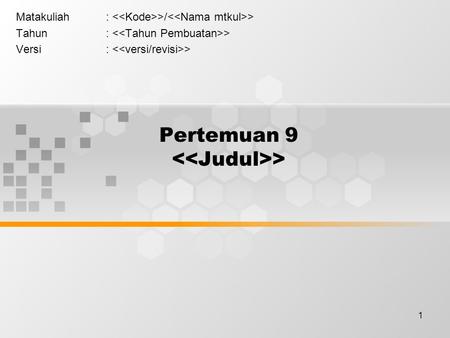 1 Pertemuan 9 > Matakuliah: >/ > Tahun: > Versi: >