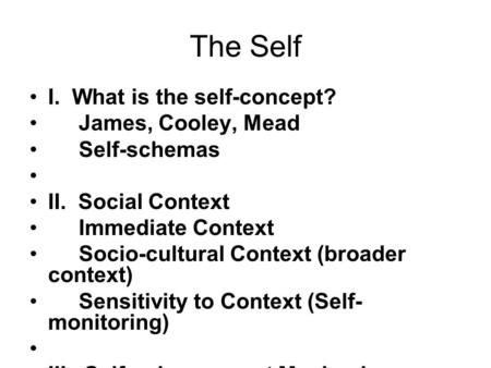 The Self I. What is the self-concept? James, Cooley, Mead Self-schemas