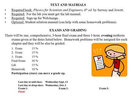 TEXT AND MATRIALS Required book: Physics for Scientists and Engineers, 6 th ed. by Serway and Jewett. Required: For the lab you must get the lab manual.