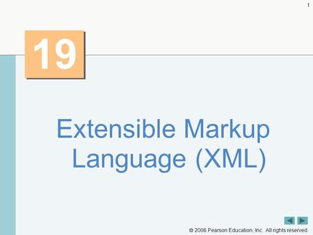 2006 Pearson Education, Inc. All rights reserved. 1 19 Extensible Markup Language (XML)