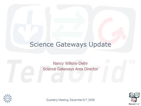 Quarterly Meeting, December 5-7, 2006 Science Gateways Update Nancy Wilkins-Diehr Science Gateways Area Director.