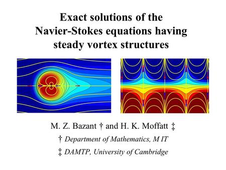 Exact solutions of the Navier-Stokes equations having steady vortex structures M. Z. Bazant † and H. K. Moffatt ‡ † Department of Mathematics, M IT ‡ DAMTP,