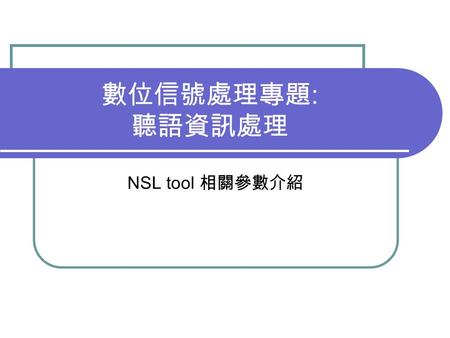 數位信號處理專題 : 聽語資訊處理 NSL tool 相關參數介紹. Auditory model The auditory model was composed of early and central stages: 1. The early stage converts the sound waveform.