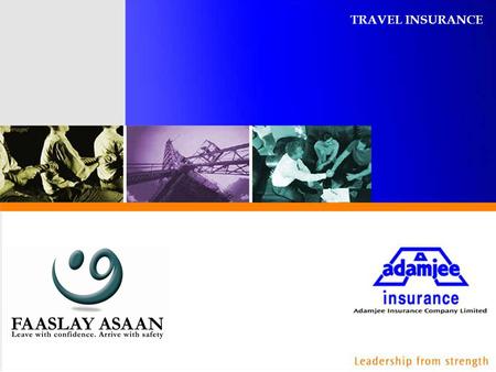 TRAVEL INSURANCE. Introduction Leadership from strength At Adamjee Insurance we believe that customer safety is very important. We recognize the importance.