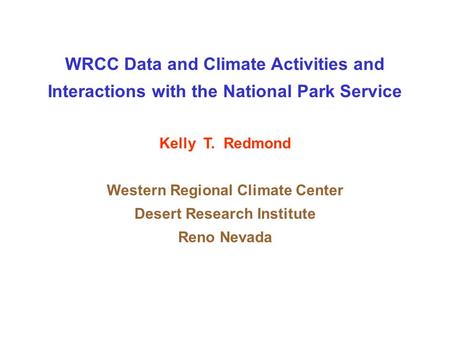 WRCC Data and Climate Activities and Interactions with the National Park Service Kelly T. Redmond Western Regional Climate Center Desert Research Institute.