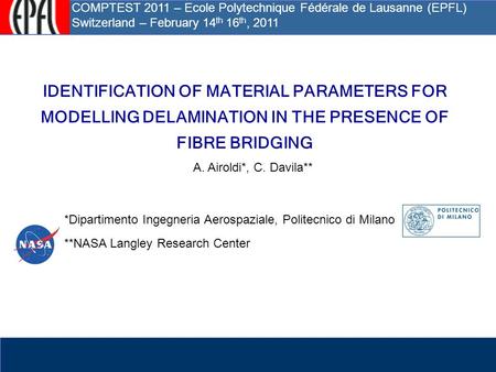 IDENTIFICATION OF MATERIAL PARAMETERS FOR MODELLING DELAMINATION IN THE PRESENCE OF FIBRE BRIDGING A. Airoldi*, C. Davila** *Dipartimento Ingegneria Aerospaziale,