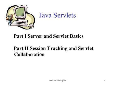 Web Technologies1 Java Servlets Part I Server and Servlet Basics Part II Session Tracking and Servlet Collaboration.