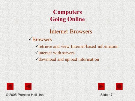 Computers Going Online Internet Browsers Browsers retrieve and view Internet-based information interact with servers download and upload information ©