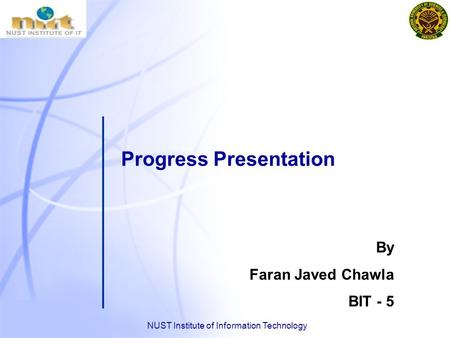 NUST Institute of Information Technology Progress Presentation By Faran Javed Chawla BIT - 5.