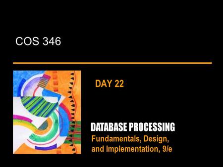 Fundamentals, Design, and Implementation, 9/e COS 346 DAY 22.