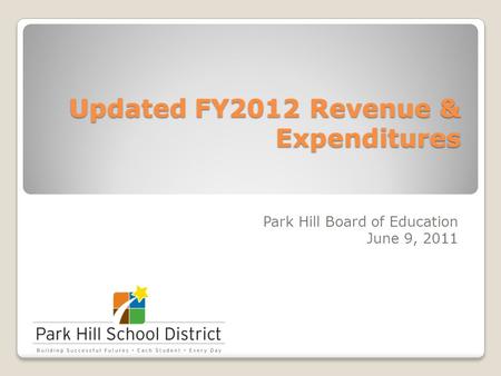 Updated FY2012 Revenue & Expenditures Park Hill Board of Education June 9, 2011.