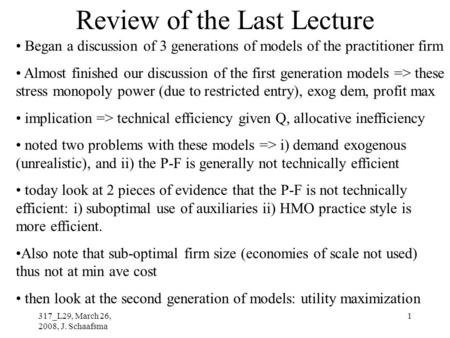 317_L29, March 26, 2008, J. Schaafsma 1 Review of the Last Lecture Began a discussion of 3 generations of models of the practitioner firm Almost finished.