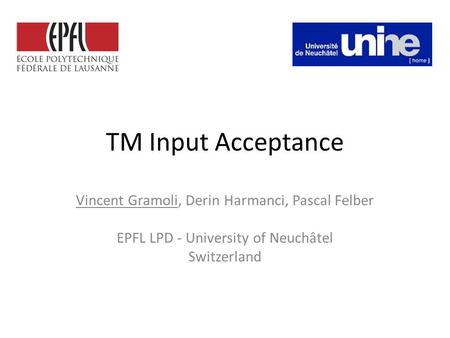 TM Input Acceptance Vincent Gramoli, Derin Harmanci, Pascal Felber EPFL LPD - University of Neuchâtel Switzerland.