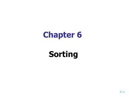 6 -1 Chapter 6 Sorting. 6 -2 Sorting A file of size n is a sequence of n items. Each item in the file is called a record. KeyOther fields Record 14DDD.