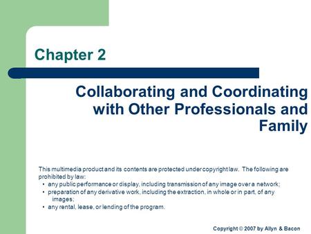 Copyright © 2007 by Allyn & Bacon Chapter 2 Collaborating and Coordinating with Other Professionals and Family This multimedia product and its contents.