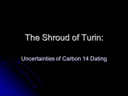 The Shroud of Turin: Uncertainties of Carbon 14 Dating.